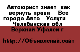 Автоюрист знает, как вернуть права. - Все города Авто » Услуги   . Челябинская обл.,Верхний Уфалей г.